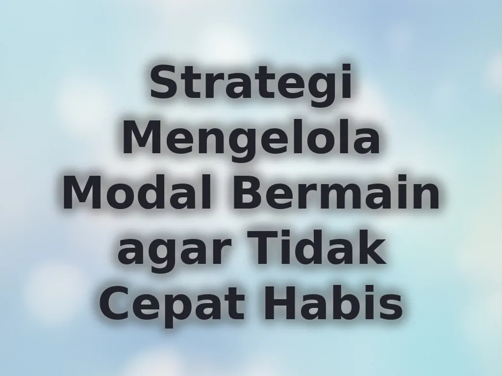 Strategi Mengelola Modal Bermain agar Tidak Cepat Habis