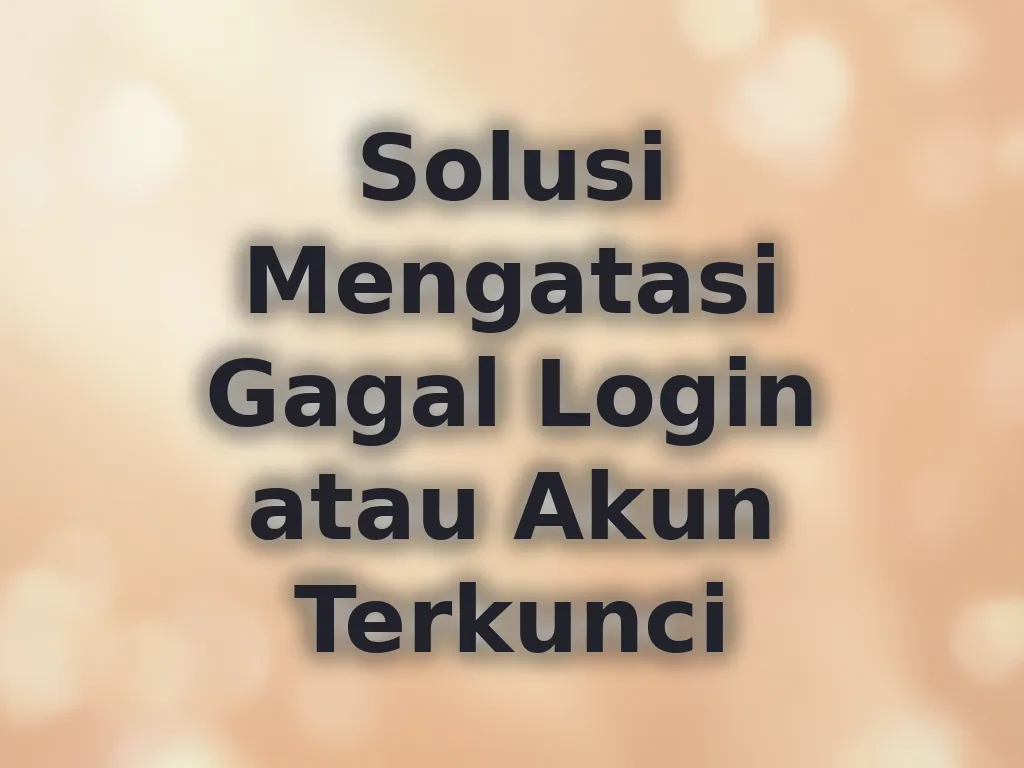 Solusi Mengatasi Gagal Login atau Akun Terkunci