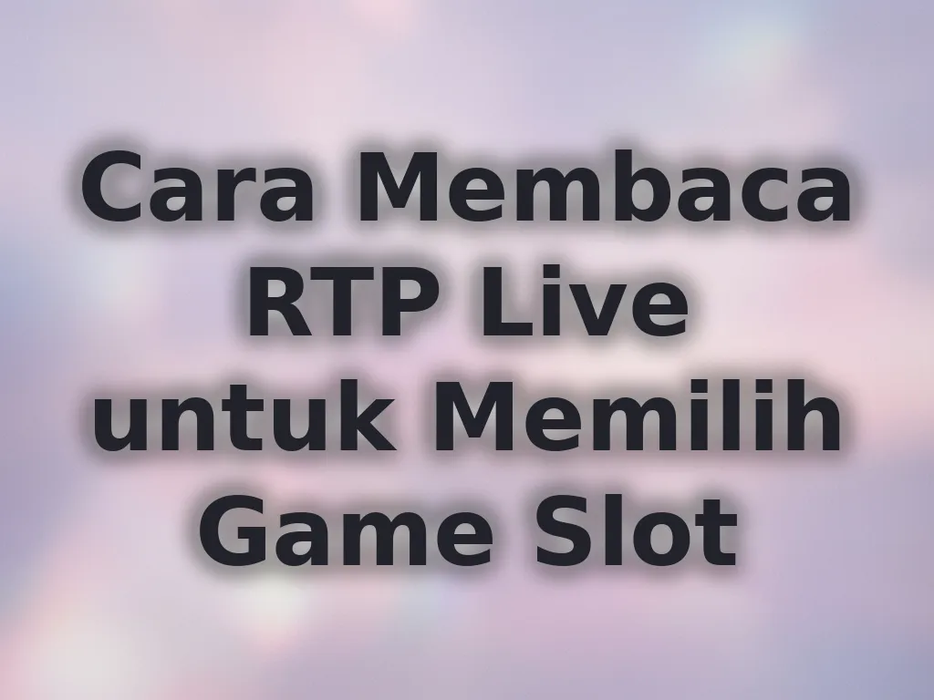 Cara Membaca RTP Live untuk Memilih Game Slot